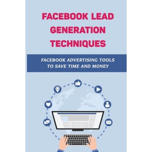 (영문도서) Facebook Lead Generation Techniques: Facebook Advertising Tools To Save Time And Money: Faceb... Paperback, Independently Published, English, 9798462834882