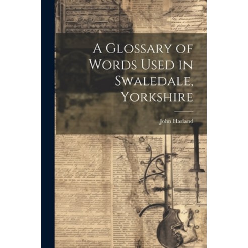 (영문도서) A Glossary of Words Used in Swaledale Yorkshire Paperback, Legare Street Press, English, 9781022660038