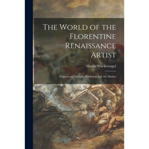 (영문도서) The World of the Florentine Renaissance Artist: Projects and Patrons Workshop and Art Market Paperback, Hassell Street Press, English, 9781014836076
