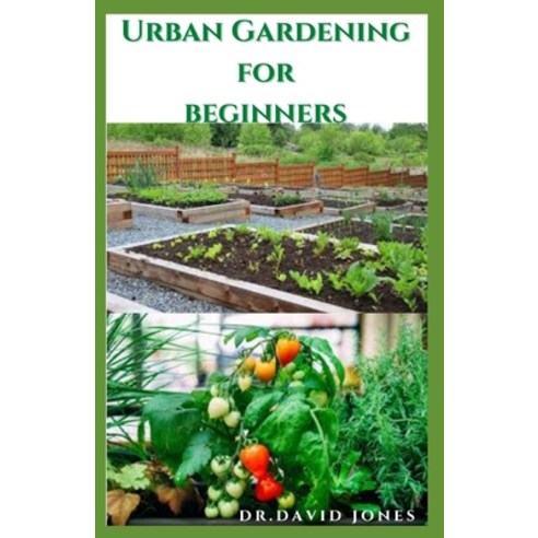Urban Gardening for Beginners: DIY Guide To Starting Urban Garden: A Starters Kit For Professional P... Paperback, Independently Published, English, 9798584150204