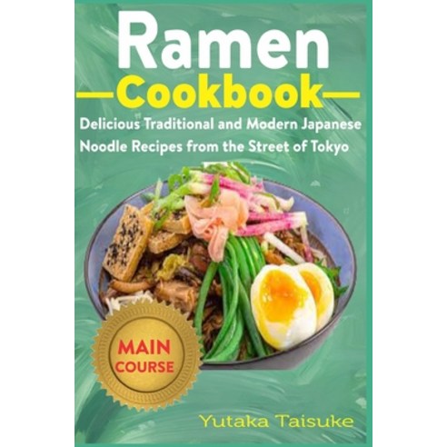 Ramen Cookbook: Delicious Traditional and Modern Japanese Noodle Recipes from the Street of Tokyo Paperback, Independently Published, English, 9798597568843