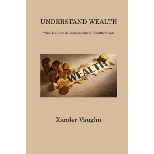 (영문도서) Understand Wealth: What You Have in Common with All Wealthy People Paperback, Xander Vaughn, English, 9781806312436