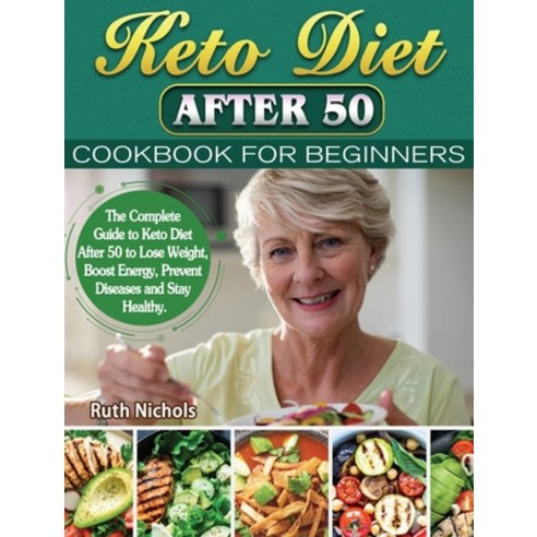 Keto Diet After 50 Cookbook For Beginners: The Complete Guide to Keto Diet After 50 to Lose Weight ... Hardcover, Ruth Nichols, English, 9781801249843