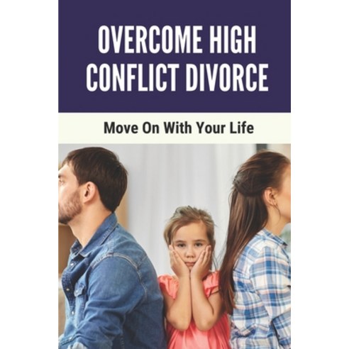 (영문도서) Overcome High Conflict Divorce: Move On With Your Life: Manage Your High-Conflict Divorce Paperback, Independently Published, English, 9798533573412