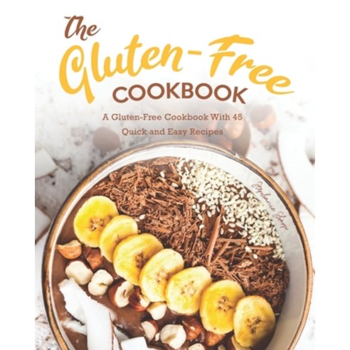 The Gluten-Free Cookbook: A Gluten-Free Cookbook With 45 Quick and Easy Recipes Paperback, Independently Published