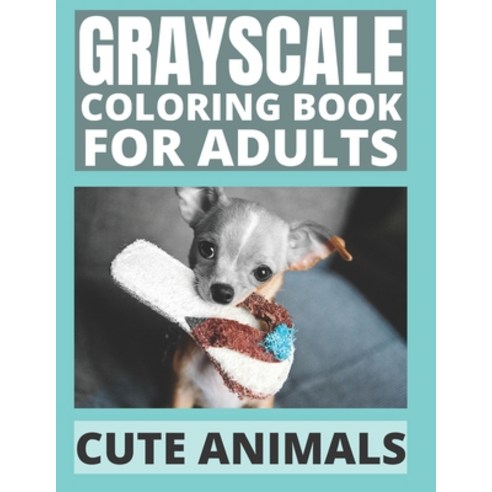 Grayscale Coloring Book For Adults - Cute Animals: 24 Adorable Animals For Beginners and Advanced O... Paperback, Independently Published, English, 9798576191895