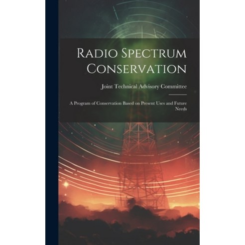 (영문도서) Radio Spectrum Conservation; a Program of Conservation Based on Present Uses and Future Needs Hardcover, Legare Street Press, English, 9781020171642