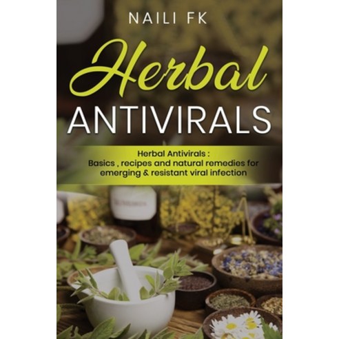 Herbal Antivirals: Herbal Antivirals: Basics recipes and natural remedies for emerging & resistant ... Paperback, Independently Published