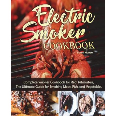 (영문도서) Electric Smoker Cookbook: Complete Smoker Cookbook for Real Pitmasters The Ultimate Guide fo... Paperback, Createspace Independent Pub..., English, 9781723381324
