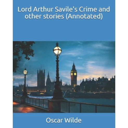 Lord Arthur Savile''s Crime and other stories (Annotated) Paperback, Independently Published