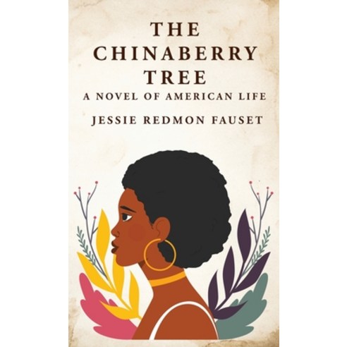 (영문도서) The Chinaberry Tree: A Novel of American Life: A Novel of American Life By: Jessie Redmon Fauset Hardcover, Lushena Books, English, 9781639237395