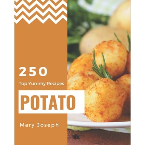 Top 250 Yummy Potato Recipes: From The Yummy Potato Cookbook To The Table Paperback, Independently Published