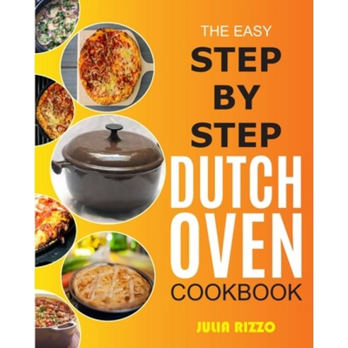 The Easy Step-by-Step Dutch Oven Cookbook: Cooking With Dutch Oven Cast Iron Made Simple Including ... Paperback, Independently Published, English, 9798702202334