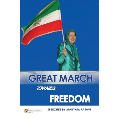 Great March towards Freedom: Maryam Rajavi''s messages and speeches to the annual gatherings of Irani... Paperback, National Council of Resistance of Iran