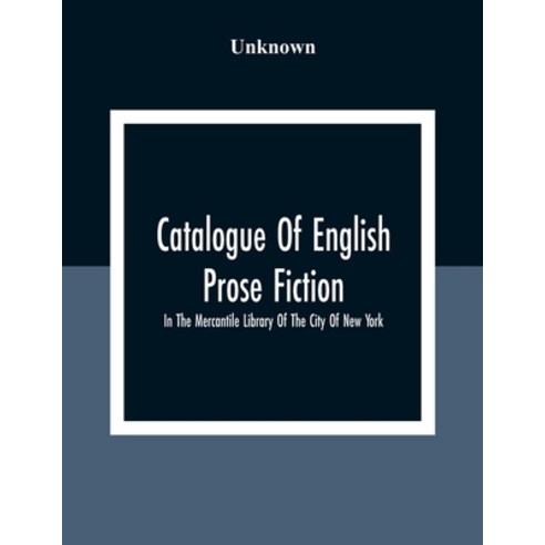 Catalogue Of English Prose Fiction; In The Mercantile Library Of The City Of New York Paperback, Alpha Edition, 9789354309656