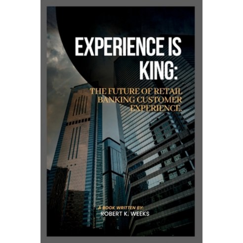 (영문도서) Experience is King: The Future of Retail Banking Customer Experience Paperback, Independently Published, English, 9798386697105