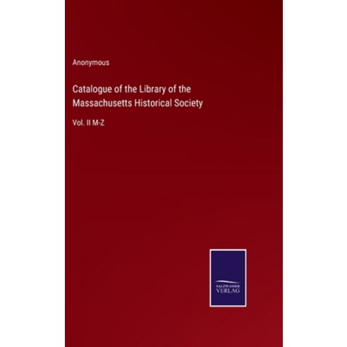(영문도서) Catalogue of the Library of the Massachusetts Historical Society: Vol. II M-Z Hardcover, Salzwasser-Verlag, English, 9783375121310