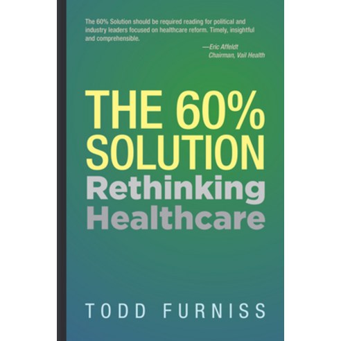 The 60% Solution: Rethinking Healthcare Hardcover, Clovercroft Publishing, English, 9781954437036
