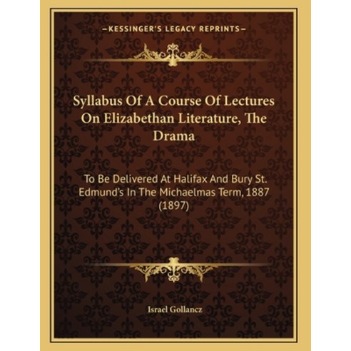 Syllabus Of A Course Of Lectures On Elizabethan Literature The Drama: To Be Delivered At Halifax An... Paperback, Kessinger Publishing, English, 9781164144489