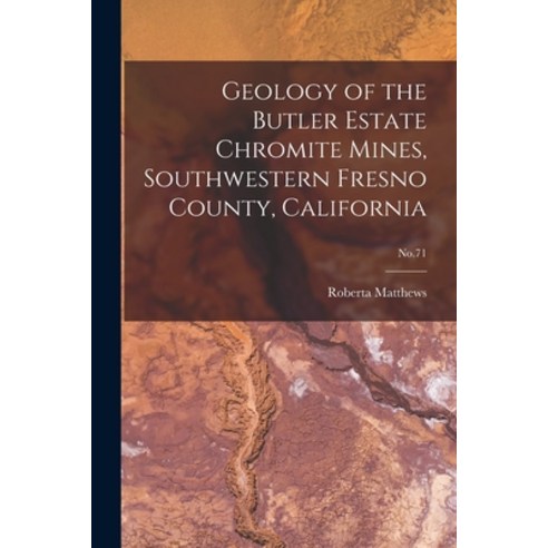 (영문도서) Geology of the Butler Estate Chromite Mines Southwestern Fresno County California; No.71 Paperback, Hassell Street Press, English, 9781014501578