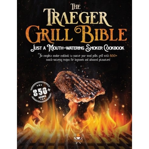 (영문도서) The Traeger Grill Bible: The Complete Smoker Cookbook to Master Your Wood Pellet Grill with 8... Paperback, Independently Published