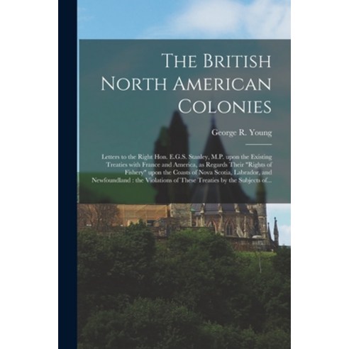 (영문도서) The British North American Colonies [microform]: Letters to the Right Hon. E.G.S. Stanley M.... Paperback, Legare Street Press, English, 9781014505170