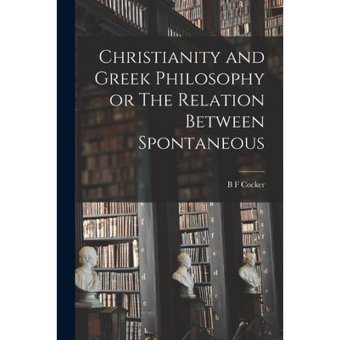 (영문도서) Christianity and Greek Philosophy or The Relation Between Spontaneous Paperback, Legare Street Press, English, 9781017956382