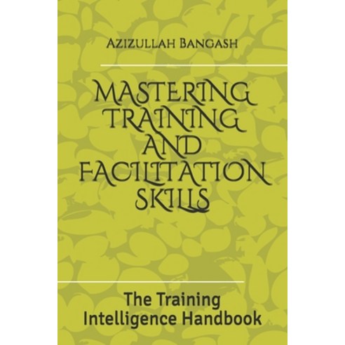 Mastering Training and Facilitation Skills: The Training Intelligence Handbook Paperback, Independently Published, English, 9798575907565