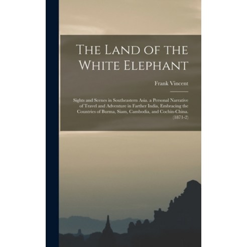 (영문도서) The Land of the White Elephant: Sights and Scenes in Southeastern Asia. a Personal Narrative ... Hardcover, Legare Street Press, English, 9781018351759