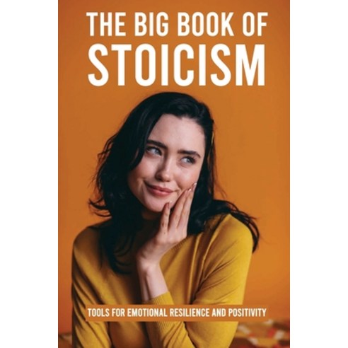 The Big Book Of Stoicism: Tools For Emotional Resilience And Positivity: Psychology Self-Help Books Paperback, Independently Published, English, 9798720249670