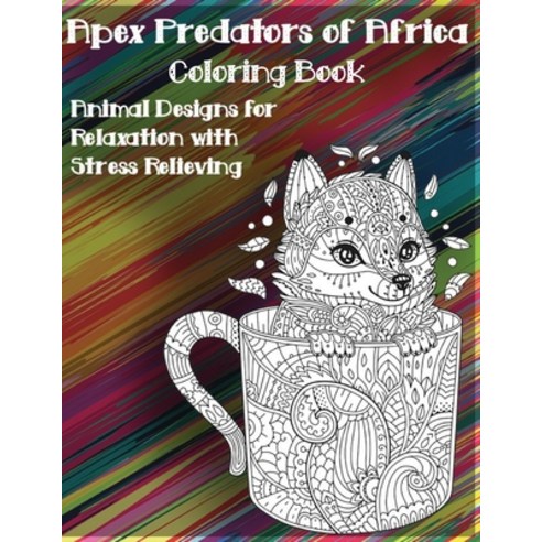 Apex Predators of Africa - Coloring Book - Animal Designs for Relaxation with Stress Relieving Paperback, Independently Published