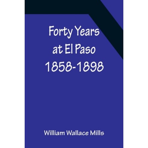 (영문도서) Forty Years at El Paso 1858-1898 Paperback, Alpha Edition, English, 9789356156319