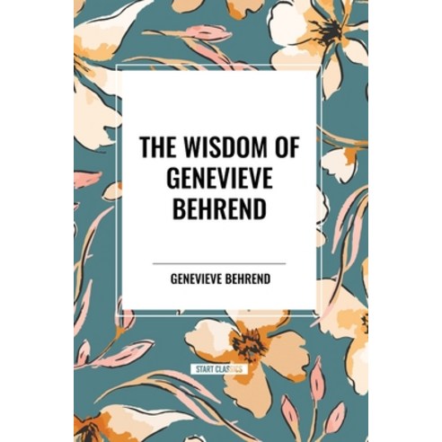 (영문도서) The Wisdom of Genevieve Behrend: Your Invisible Power Attaining Your Desires Paperback, Start Classics, English, 9798880922789