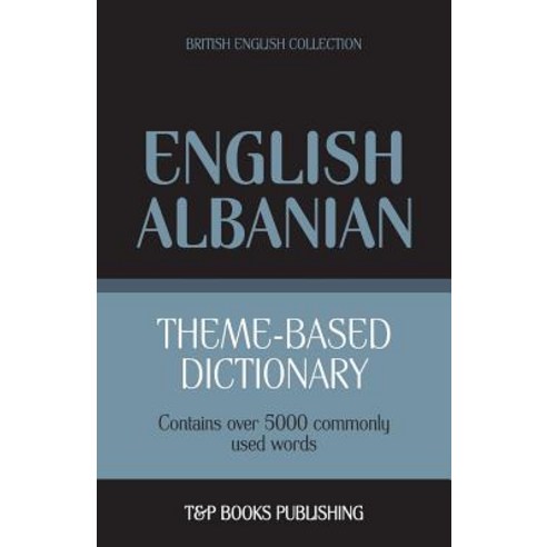 Theme-based dictionary British English-Albanian - 5000 words Paperback, T&p Books Publishing Ltd, English, 9781787670051