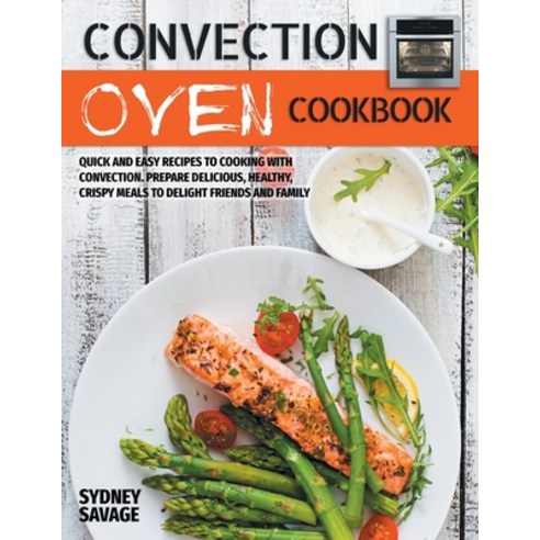 Convection Oven Cookbook: Quick and Easy Recipes to Cooking with Convection. Prepare Delicious Heal... Paperback, Independently Published, English, 9798590964208
