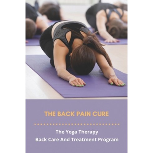 (영문도서) The Back Pain Cure: The Yoga Therapy Back Care And Treatment Program Paperback, Independently Published, English, 9798775632946