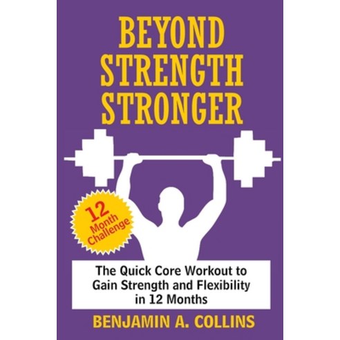 (영문도서) Beyond Strength Stronger: The Quick Core Workout to Gain Strength and Flexibility in 12 Months Paperback, Independently Published, English, 9798884248519