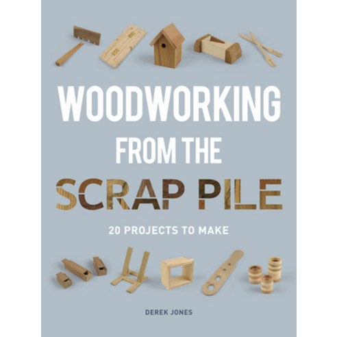 Woodworking from the Scrap Pile: 20 Projects to Make, Taunton Pr