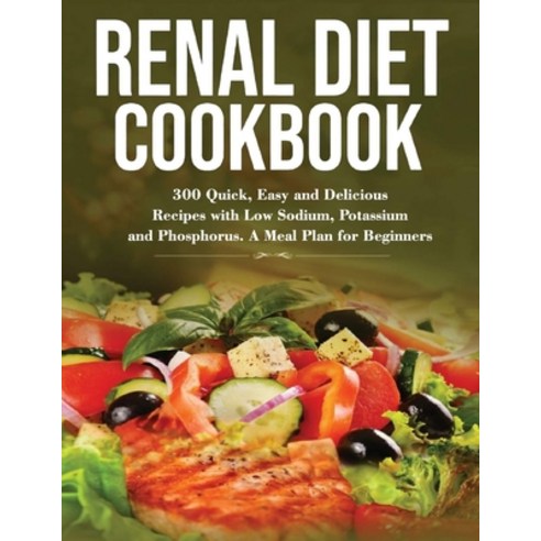 (영문도서) Renal Diet Cookbook: 300 Quick Easy and Delicious Recipes with Low Sodium Potassium and Pho... Paperback, Independently Published, English, 9798512015346