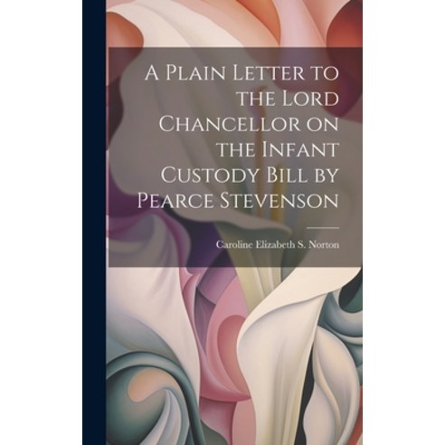 (영문도서) A Plain Letter to the Lord Chancellor on the Infant Custody Bill by Pearce Stevenson Hardcover, Legare Street Press, English, 9781020872167