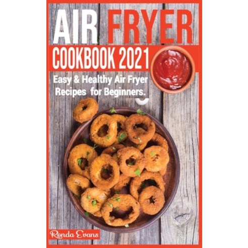(영문도서) Air Fryer Cookbook 2021: Easy & Healthy Air Fryer Recipes for Beginners. Hardcover, Ronda Evans, English, 9781802998320