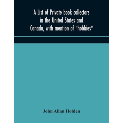 A list of private book collectors in the United States and Canada with mention of "hobbies" Paperback, Alpha Edition, English, 9789354172304