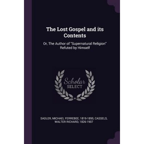 (영문도서) The Lost Gospel and its Contents: Or The Author of Supernatural Religion Refuted by Himself Paperback, Palala Press, English, 9781379079422