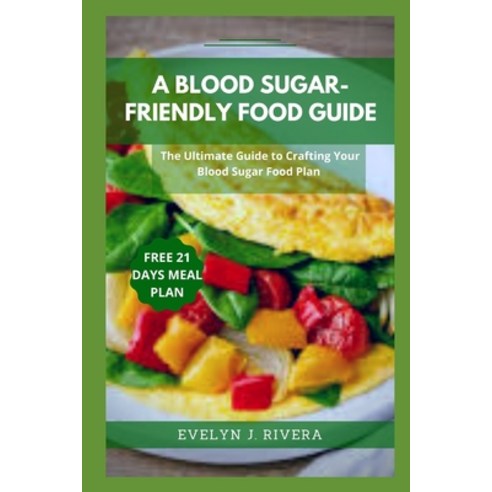 (영문도서) A Blood Sugar-Friendly Food Guide: The Ultimate Guide to Crafting Your Blood Sugar Food Plan Paperback, Independently Published, English, 9798858734505