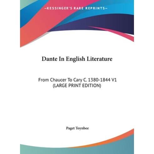 (영문도서) Dante In English Literature: From Chaucer To Cary C. 1380-1844 V1 (LARGE PRINT EDITION) Hardcover, Kessinger Publishing, 9781169908413