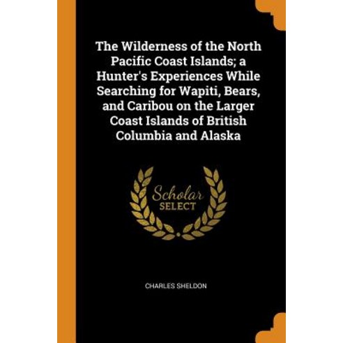 (영문도서) The Wilderness of the North Pacific Coast Islands; a Hunter''s Experiences While Searching for... Paperback, Franklin Classics, English, 9780342924035