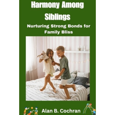 (영문도서) Harmony Among Siblings: Nurturing Strong Bonds for Family Bliss Paperback, Independently Published, English, 9798870777917