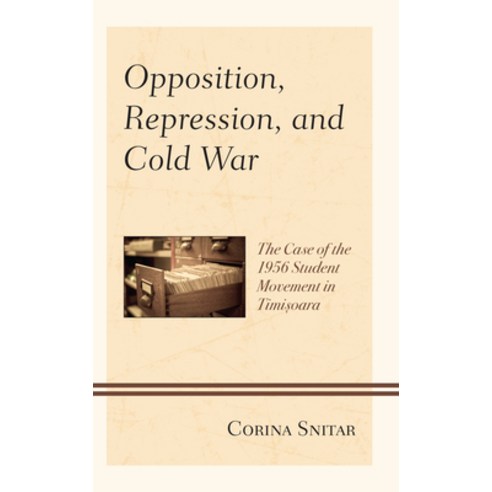 Opposition Repression and Cold War: The Case of the 1956 Student Movement in Timisoara Hardcover, Lexington Books, English, 9781793641595