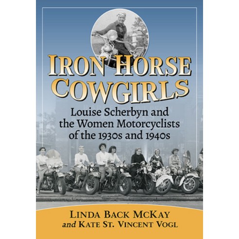 (영문도서) Iron Horse Cowgirls: Louise Scherbyn and the Women Motorcyclists of the 1930s and 1940s Paperback, McFarland & Company, English, 9781476669465