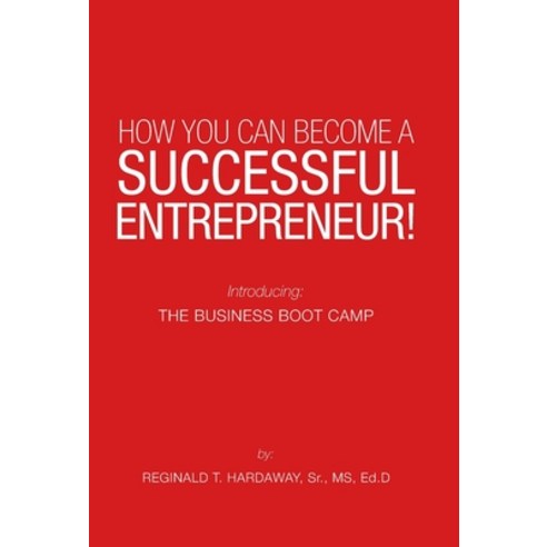 How You Can Become a Successful Entrepreneur!: Introducing: the Business Boot Camp Hardcover, WestBow Press, English, 9781664206335